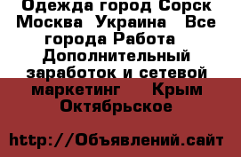 Одежда город Сорск Москва, Украина - Все города Работа » Дополнительный заработок и сетевой маркетинг   . Крым,Октябрьское